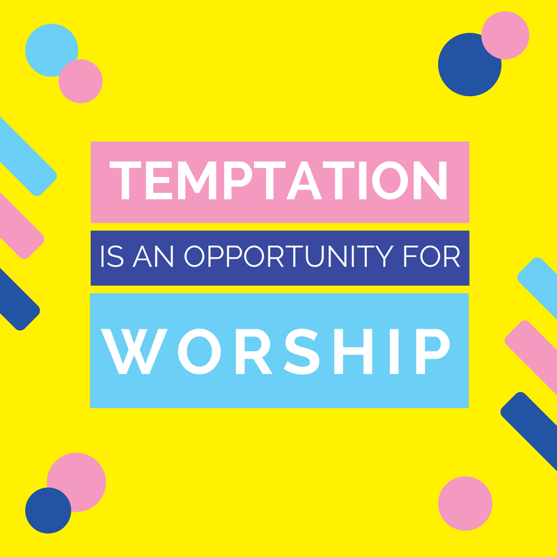 Temptation is an Opportunity to Worship